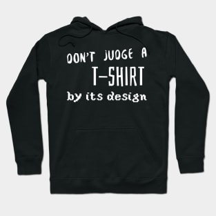 Don't judge a t-shirt by its design Hoodie